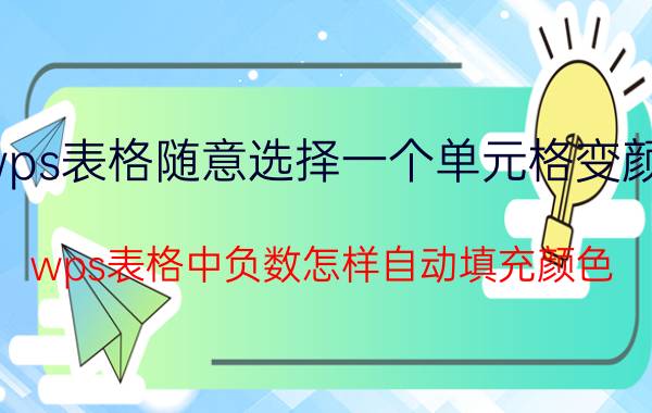 wps表格随意选择一个单元格变颜色 wps表格中负数怎样自动填充颜色？